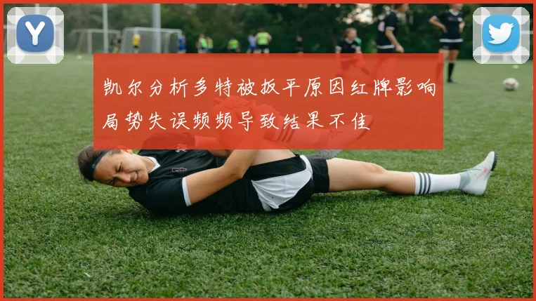 凯尔分析多特被扳平原因红牌影响局势失误频频导致结果不佳