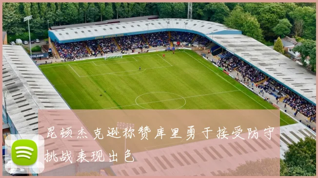 昆顿杰克逊称赞库里勇于接受防守挑战表现出色